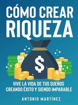 Cómo crear riqueza. Vive la vida de tus sueños creando éxito y siendo imparable - ebook